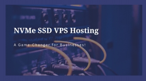 NVMe SSD VPS Hosting: A Game-Changer for Businesses
