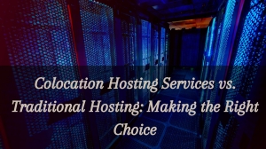 Colocation Hosting Services vs. Traditional Hosting: Making the Right Choice